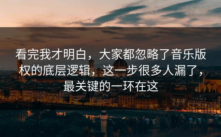 看完我才明白，大家都忽略了音乐版权的底层逻辑，这一步很多人漏了，最关键的一环在这